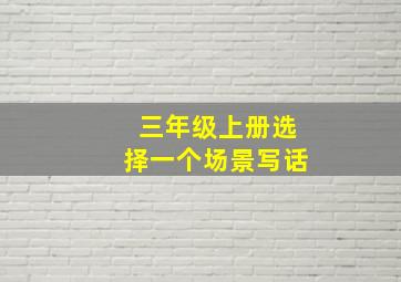 三年级上册选择一个场景写话