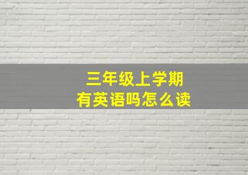 三年级上学期有英语吗怎么读