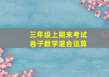 三年级上期末考试卷子数学混合运算