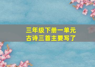 三年级下册一单元古诗三首主要写了