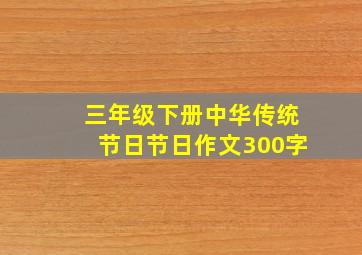 三年级下册中华传统节日节日作文300字