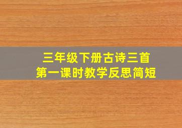 三年级下册古诗三首第一课时教学反思简短