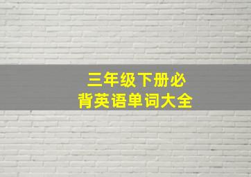 三年级下册必背英语单词大全