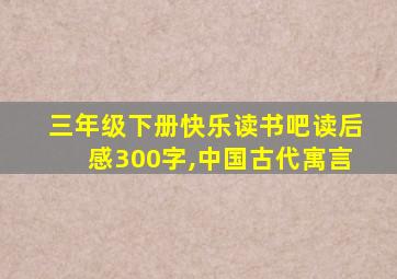 三年级下册快乐读书吧读后感300字,中国古代寓言