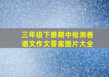 三年级下册期中检测卷语文作文答案图片大全