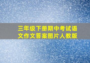 三年级下册期中考试语文作文答案图片人教版