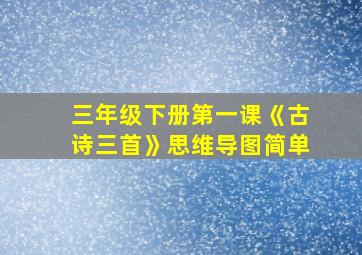 三年级下册第一课《古诗三首》思维导图简单