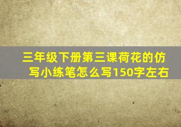 三年级下册第三课荷花的仿写小练笔怎么写150字左右