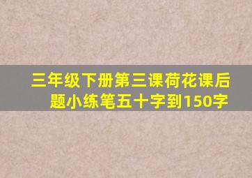 三年级下册第三课荷花课后题小练笔五十字到150字