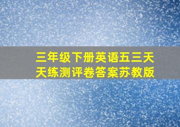 三年级下册英语五三天天练测评卷答案苏教版