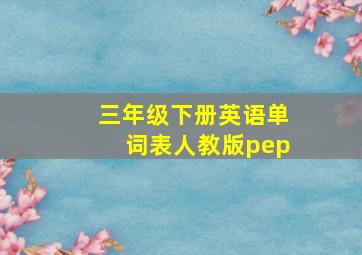 三年级下册英语单词表人教版pep