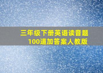 三年级下册英语读音题100道加答案人教版