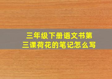 三年级下册语文书第三课荷花的笔记怎么写