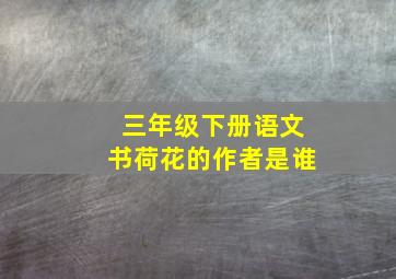 三年级下册语文书荷花的作者是谁