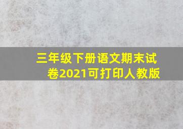 三年级下册语文期末试卷2021可打印人教版