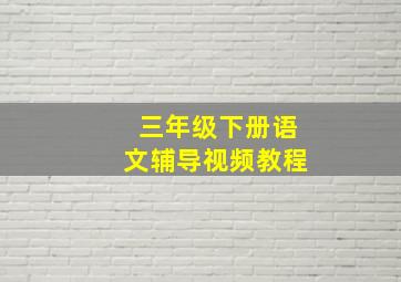 三年级下册语文辅导视频教程