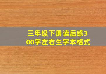 三年级下册读后感300字左右生字本格式