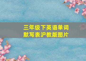 三年级下英语单词默写表沪教版图片