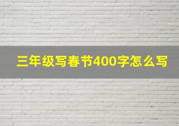 三年级写春节400字怎么写