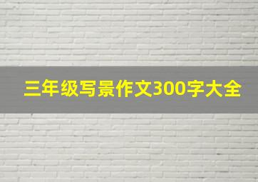 三年级写景作文300字大全