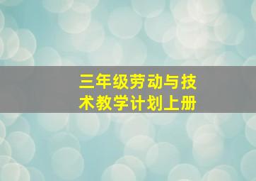 三年级劳动与技术教学计划上册