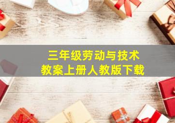 三年级劳动与技术教案上册人教版下载