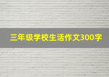 三年级学校生活作文300字