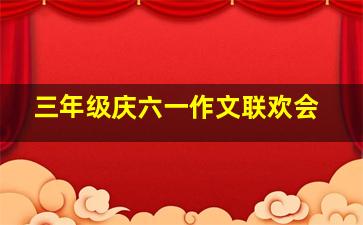 三年级庆六一作文联欢会