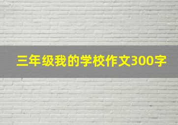 三年级我的学校作文300字