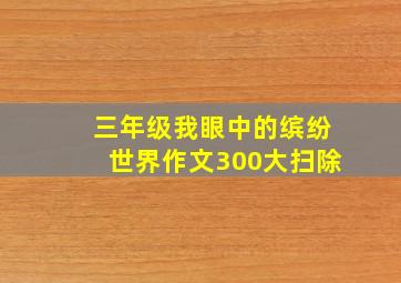 三年级我眼中的缤纷世界作文300大扫除