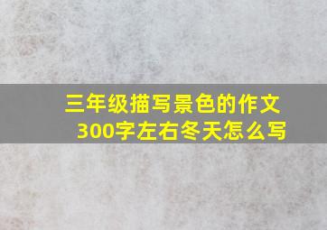 三年级描写景色的作文300字左右冬天怎么写