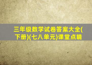 三年级数学试卷答案大全(下册)(七八单元)课堂点睛