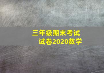 三年级期末考试试卷2020数学