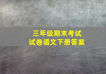 三年级期末考试试卷语文下册答案