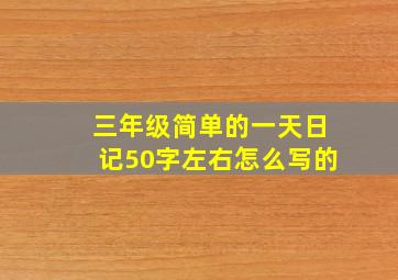 三年级简单的一天日记50字左右怎么写的