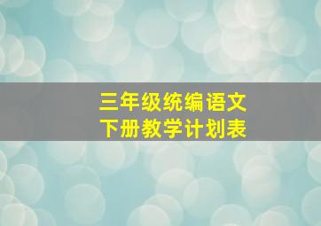 三年级统编语文下册教学计划表