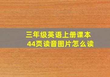 三年级英语上册课本44页读音图片怎么读