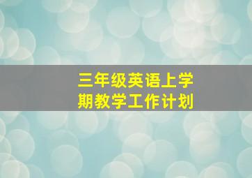 三年级英语上学期教学工作计划