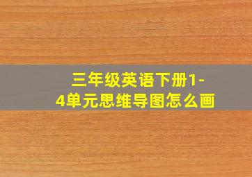 三年级英语下册1-4单元思维导图怎么画