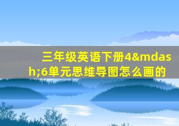 三年级英语下册4—6单元思维导图怎么画的