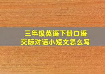 三年级英语下册口语交际对话小短文怎么写