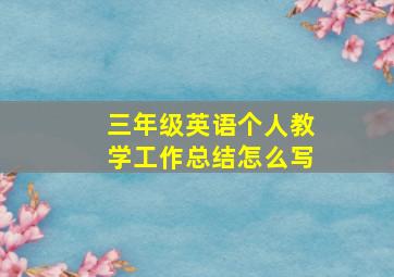 三年级英语个人教学工作总结怎么写