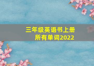 三年级英语书上册所有单词2022