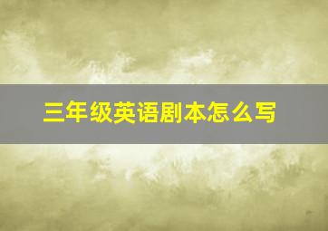 三年级英语剧本怎么写