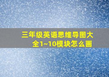 三年级英语思维导图大全1~10模块怎么画