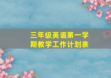 三年级英语第一学期教学工作计划表