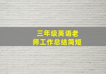 三年级英语老师工作总结简短