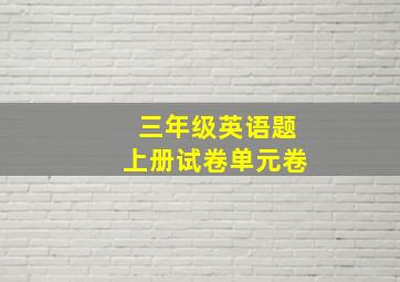 三年级英语题上册试卷单元卷