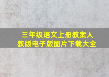 三年级语文上册教案人教版电子版图片下载大全