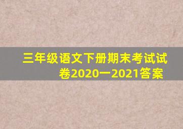 三年级语文下册期末考试试卷2020一2021答案